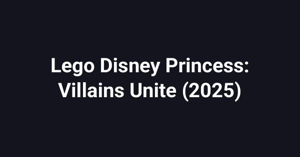 Lego Disney Princess: Villains Unite (2025)
