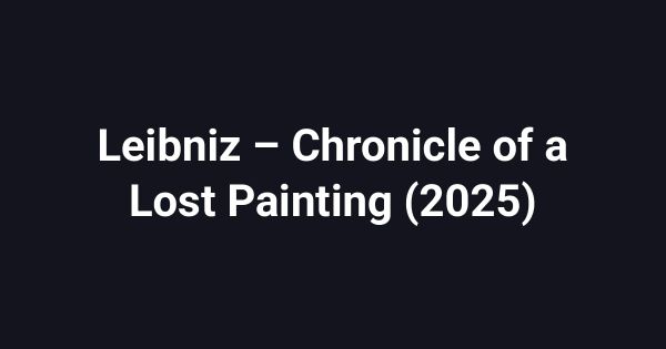 Leibniz – Chronicle of a Lost Painting (2025)