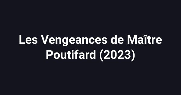 Les Vengeances de Maître Poutifard (2023)