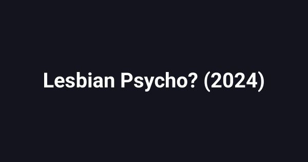 Lesbian Psycho? (2024)