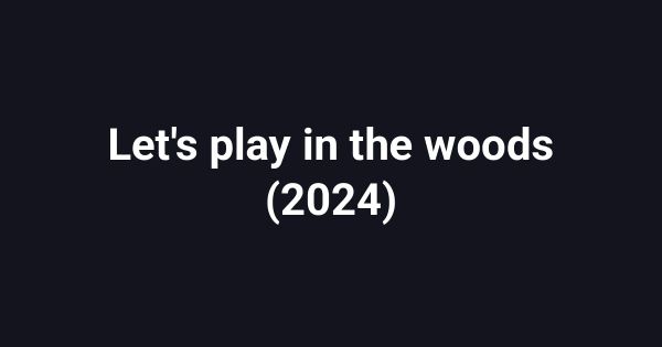 Let's play in the woods (2024)