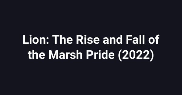 Lion: The Rise and Fall of the Marsh Pride (2022)