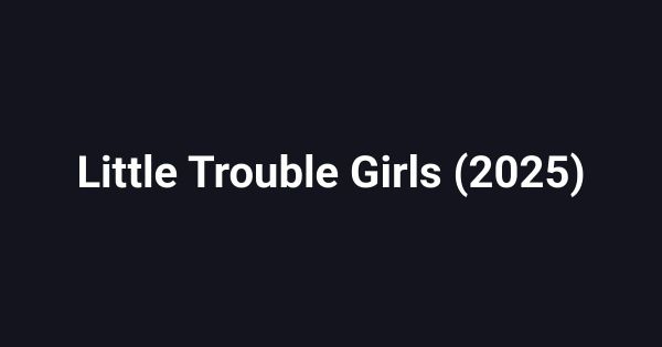 Little Trouble Girls (2025)