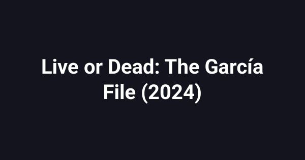 Live or Dead: The García File (2024)
