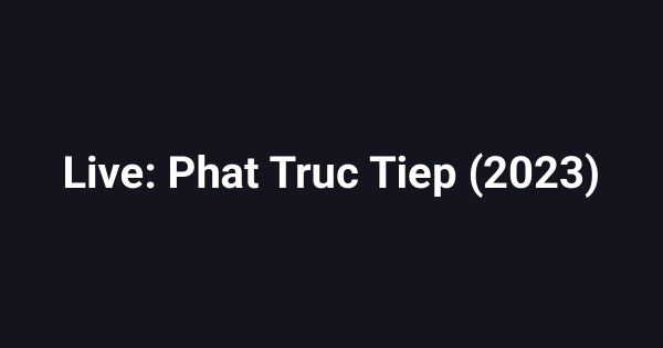 Live: Phat Truc Tiep (2023)
