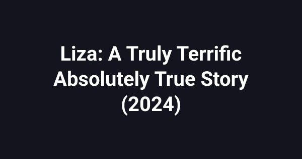 Liza: A Truly Terrific Absolutely True Story (2024)