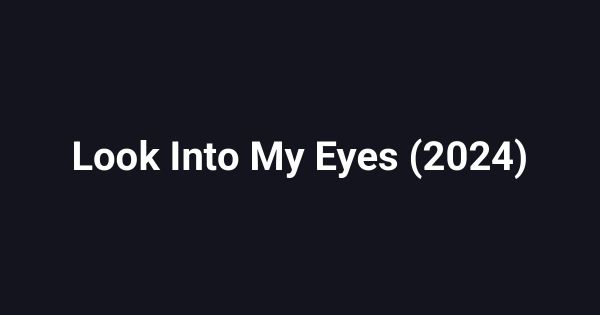 Look Into My Eyes (2024)