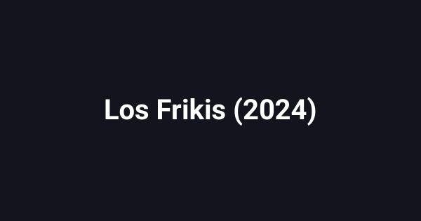 Los Frikis (2024)