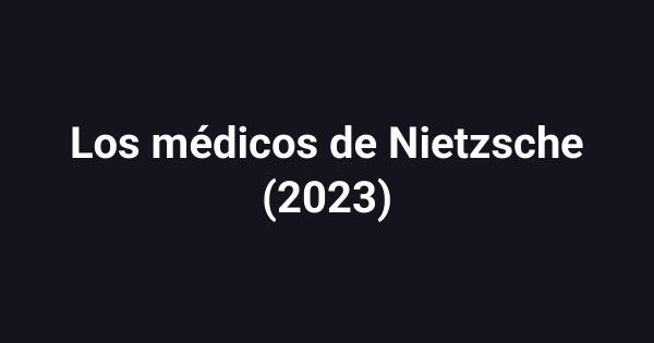 Los médicos de Nietzsche (2023)