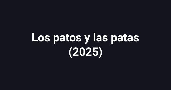 Los patos y las patas (2025)