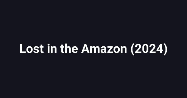Lost in the Amazon (2024)