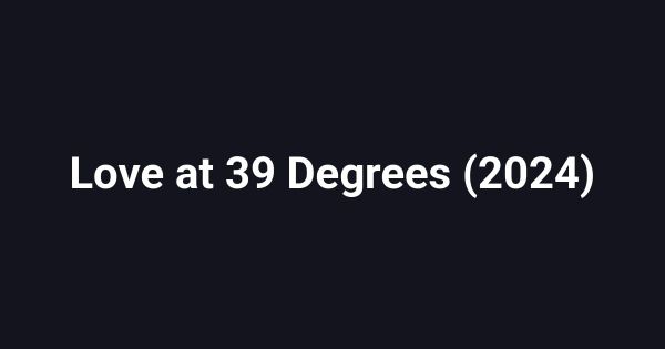 Love at 39 Degrees (2024)