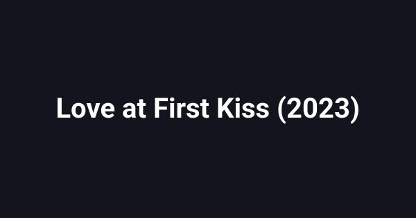 Love at First Kiss (2023)