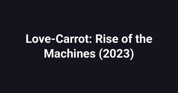 Love-Carrot: Rise of the Machines (2023)