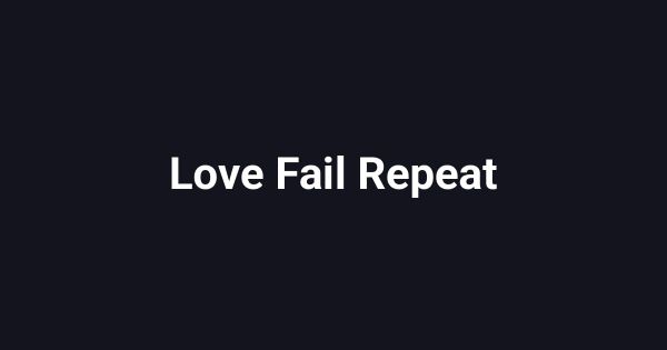 Love Fail Repeat