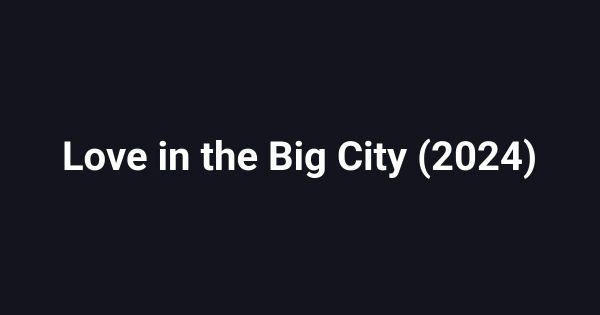 Love in the Big City (2024)