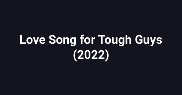 Love Song for Tough Guys (2022)