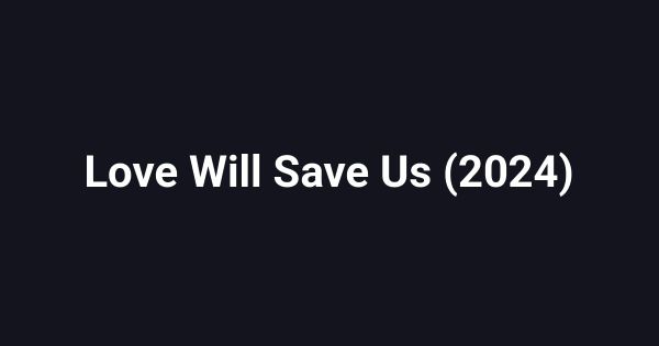 Love Will Save Us (2024)