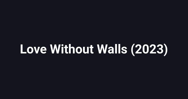 Love Without Walls (2023)