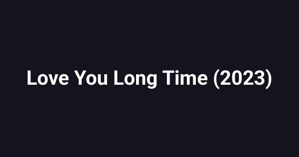 Love You Long Time (2023)