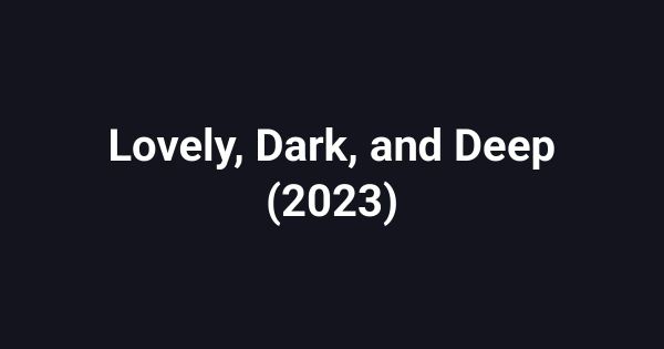 Lovely, Dark, and Deep (2023)