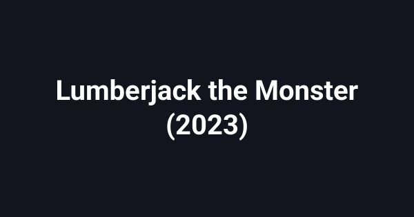 Lumberjack the Monster (2023)