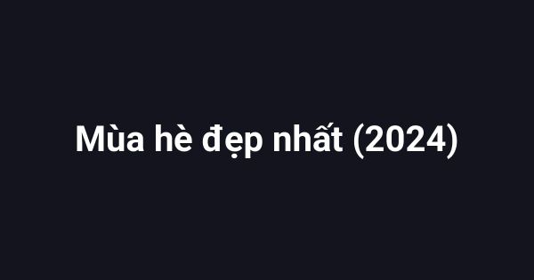 Mùa hè đẹp nhất (2024)