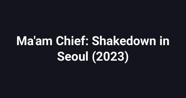 Ma'am Chief: Shakedown in Seoul (2023)