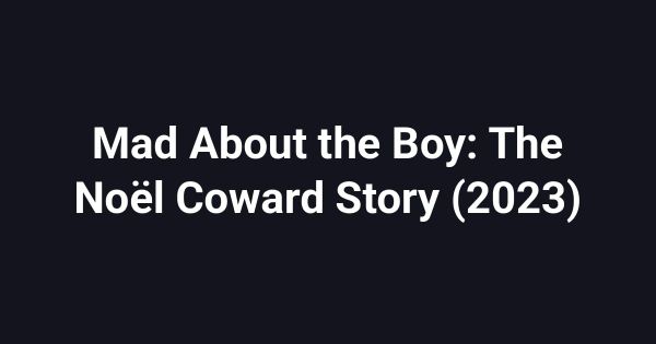 Mad About the Boy: The Noël Coward Story (2023)