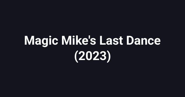 Magic Mike's Last Dance (2023)