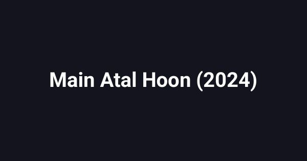 Main Atal Hoon (2024)