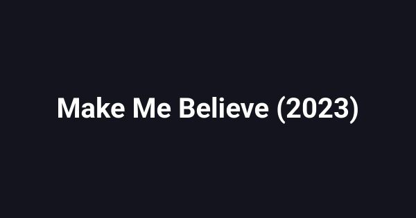 Make Me Believe (2023)