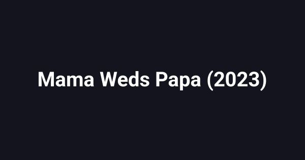Mama Weds Papa (2023)