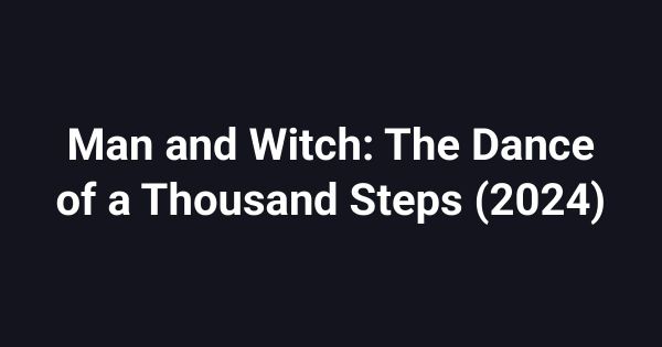 Man and Witch: The Dance of a Thousand Steps (2024)