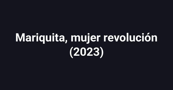 Mariquita, mujer revolución (2023)