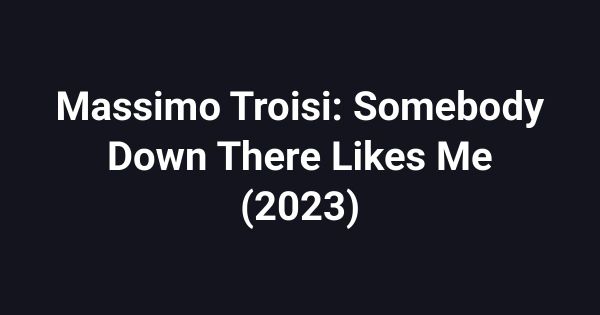 Massimo Troisi: Somebody Down There Likes Me (2023)