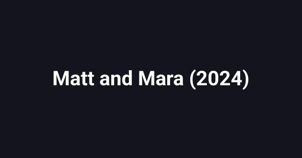 Matt and Mara (2024)