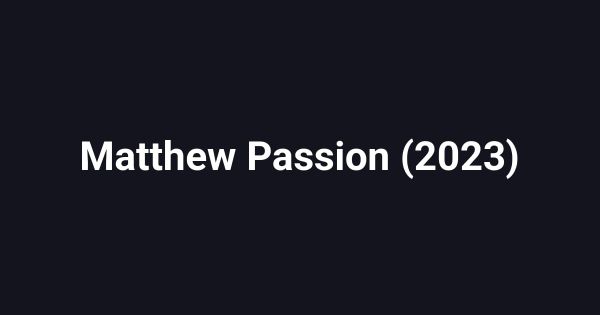 Matthew Passion (2023)