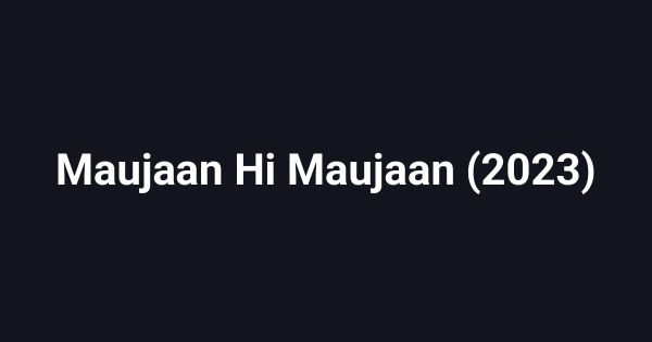 Maujaan Hi Maujaan (2023)
