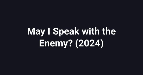 May I Speak with the Enemy? (2024)