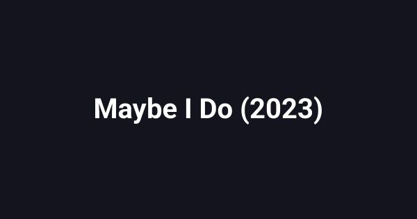 Maybe I Do (2023)
