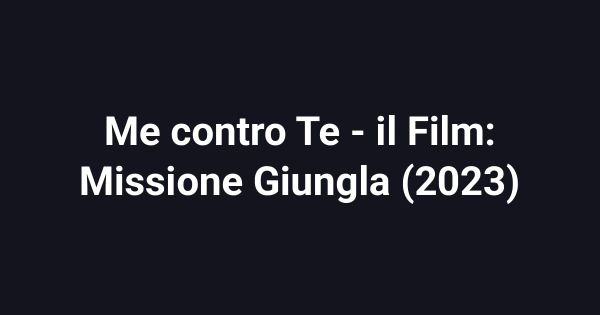 Me contro Te - il Film: Missione Giungla (2023)