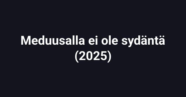 Meduusalla ei ole sydäntä (2025)