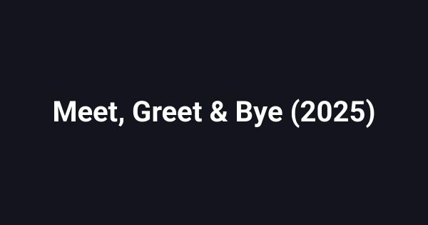 Meet, Greet & Bye (2025)