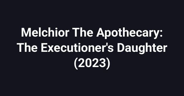 Melchior The Apothecary: The Executioner's Daughter (2023)