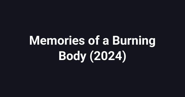Memories of a Burning Body (2024)