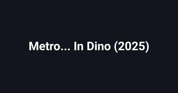 Metro... In Dino (2025)
