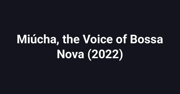 Miúcha, the Voice of Bossa Nova (2022)