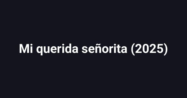 Mi querida señorita (2025)