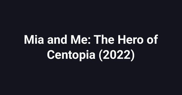 Mia and Me: The Hero of Centopia (2022)